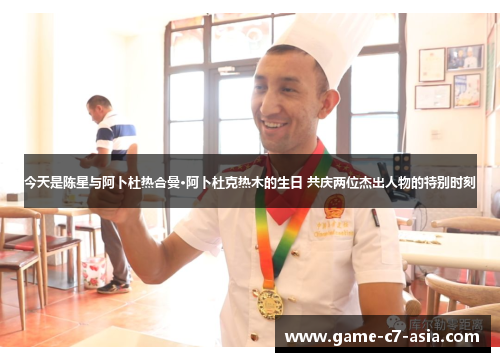 今天是陈星与阿卜杜热合曼·阿卜杜克热木的生日 共庆两位杰出人物的特别时刻