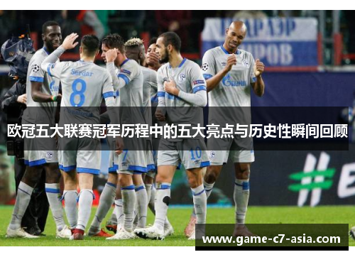 欧冠五大联赛冠军历程中的五大亮点与历史性瞬间回顾