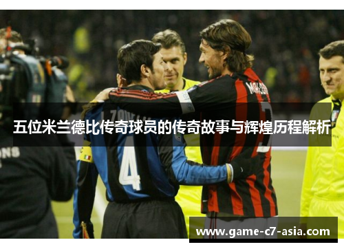 五位米兰德比传奇球员的传奇故事与辉煌历程解析
