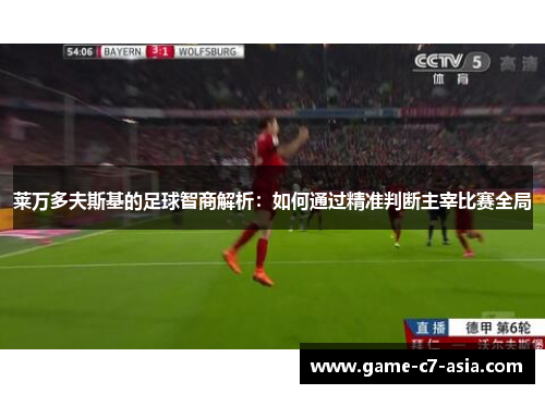 莱万多夫斯基的足球智商解析：如何通过精准判断主宰比赛全局