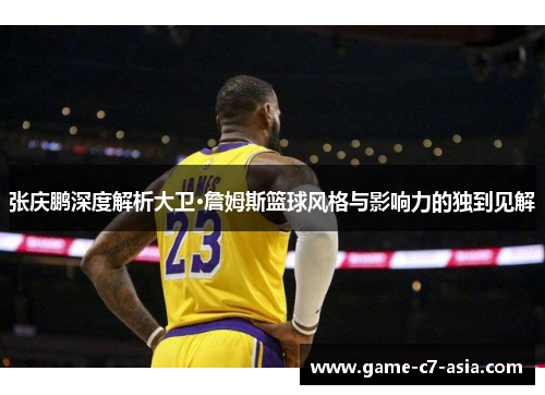 张庆鹏深度解析大卫·詹姆斯篮球风格与影响力的独到见解