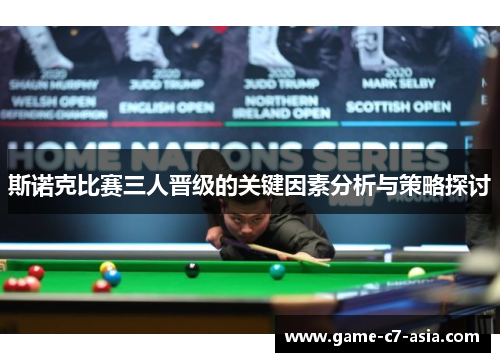 斯诺克比赛三人晋级的关键因素分析与策略探讨