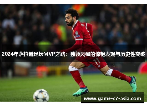 2024年萨拉赫足坛MVP之路：独领风骚的惊艳表现与历史性突破