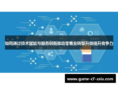 如何通过技术赋能与服务创新推动零售业转型升级提升竞争力