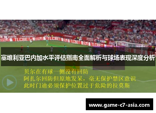 塞维利亚巴内加水平评估指南全面解析与球场表现深度分析