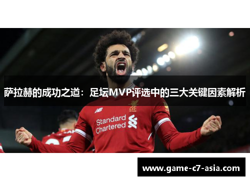 萨拉赫的成功之道:足坛MVP评选中的三大关键因素解析 萨拉赫的成功之道:足坛MVP评选中的三大关键因素解析