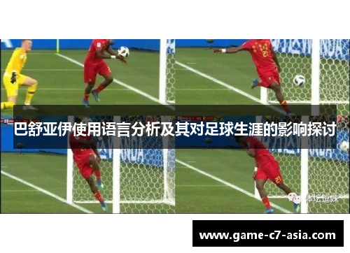 巴舒亚伊使用语言分析及其对足球生涯的影响探讨 巴舒亚伊使用语言分析及其对足球生涯的影响探讨