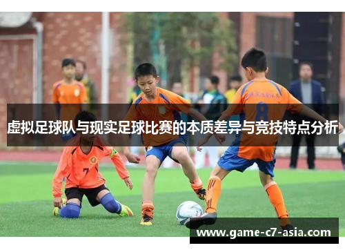 虚拟足球队与现实足球比赛的本质差异与竞技特点分析 虚拟足球队与现实足球比赛的本质差异与竞技特点分析