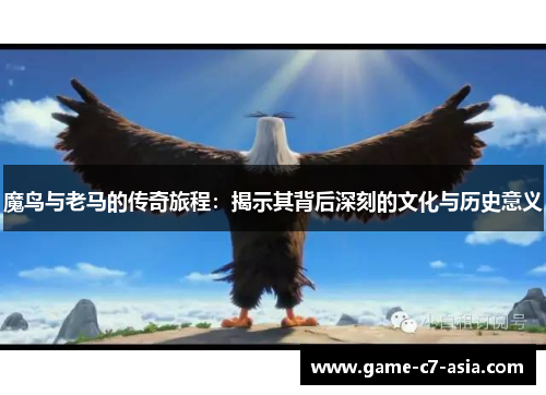 魔鸟与老马的传奇旅程：揭示其背后深刻的文化与历史意义