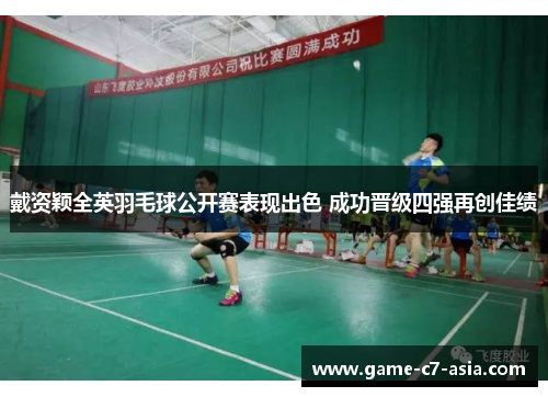 戴资颖全英羽毛球公开赛表现出色 成功晋级四强再创佳绩